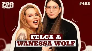 FELCA E WANESSA WOLF - PODDELAS PODCAST 
