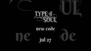 TYPE SOUL CODES (JUL 27) 