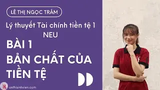 LTTCTT1 - Bài 1: BẢN CHẤT CỦA TIỀN TỆ
