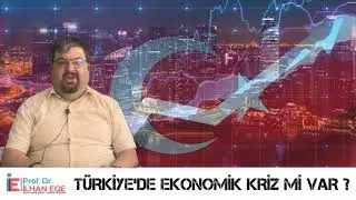 Türkiye'de Ekonomik Kriz Mi Var ? Prof. Dr. İlhan EGE'nin yorumlarıyla