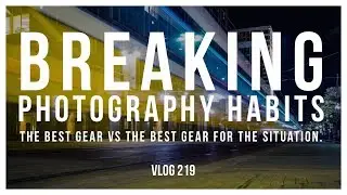 Breaking photography habits. The best gear vs the best gear for the situation.