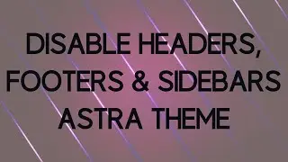 How to Disable Headers, Footers and Sidebars from Pages in Astra Theme