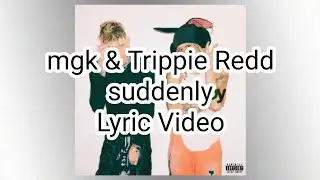 mgk & Trippie Redd - suddenly (Lyric Video)