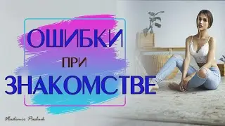 Критические ошибки при знакомстве с девушками