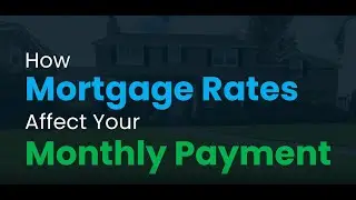How Mortgage Rates Impact Your Monthly Payment: What You Need to Know