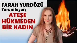 331 - ATEŞE HÜKMEDEN BİR KADIN
