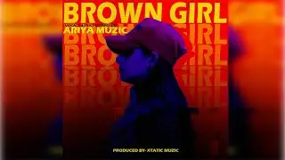 BROWN GIRL | ARIYA MUZIC | XTATIC MUZIC | NEW PUNJABI SONG 2021