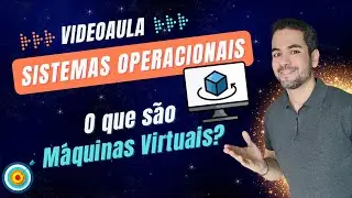 Aula 14 - O que são máquinas virtuais?
