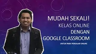 Komplit Ringkas Membuat Google Classroom GRATIS!