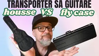 TRANSPORTER SA GUITARE : HOUSSE VS FLY CASE