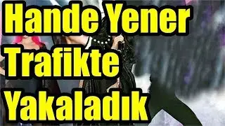 Hande Yener Trafikte Yakaladık