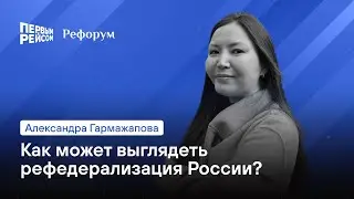 Александра Гармажапова: Как может выглядеть дефедерализация России?