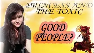 PRINCESS AND THE TOXIC 4 | Good people? ❤