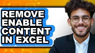 How to Remove Enable Content in Excel (full Guide)