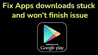 How to Fix Apps downloads stuck and won’t finish issue? | Fix Play Store apps get stuck downloading