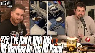 275. I’VE HAD IT WITH THIS MF DIARRHEA ON THIS MF PLANE | The Pod