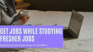 Get Jobs While Studying or Fresher jobs | Experienced Jobs Opportunity At Top MNC's