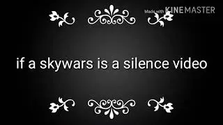 If a Skywars is a silence video