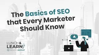 The Basics of SEO That Every Marketer Should Know | Results Repeat Lunch & Learn