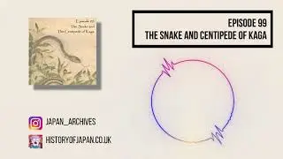 The Snake and Centipede of Kaga - Japan Archives Podcast