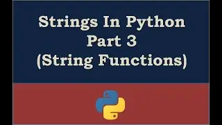 Strings In Python - Part 3 (String Functions)