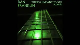 Dan Franklin - Things I Meant To Say - Acoustic