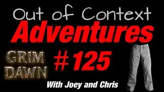 Out of Context Adventures #125 (Grim Dawn)