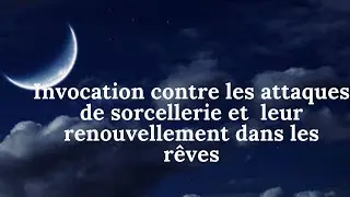 Invocation contre les attaques de sorcellerie et leur renouvellement dans les rêves
