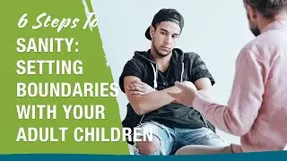 Setting Boundaries with Your Adult Children: 6 Steps to Sanity