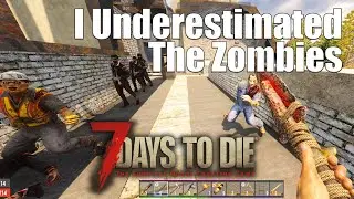 I underestimated the zombies in 7 Days to Die