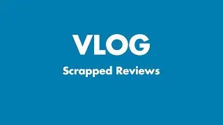 VLOG: Scrapped Reviews (and other random footage)