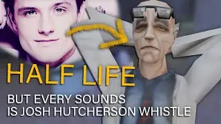 Half-Life... but every sound is Josh Hutcherson Whistle