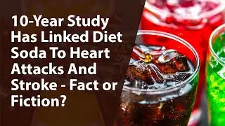 10 Year Study Has Linked Diet Soda To Heart Attacks And Stroke - Fact or Fiction