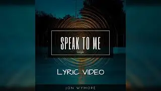 Speak To Me by Jon Wymore Lyric Video