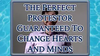 The Perfect Protestor Guaranteed to Change Hearts and Minds