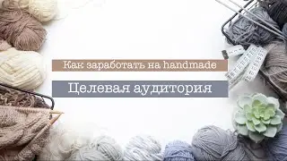 VLOG: Как заработать на хендмейд - Целевая аудитория