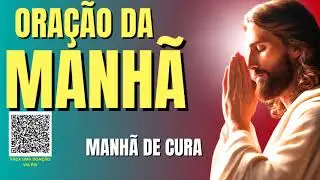 ORAÇÃO DA MANHÃ = MANHÃ DE CURA
