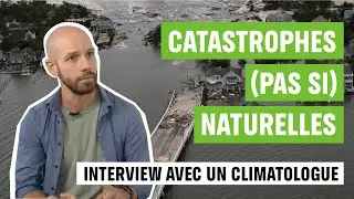 Catastrophes (pas si) naturelles : interview avec un climatologue