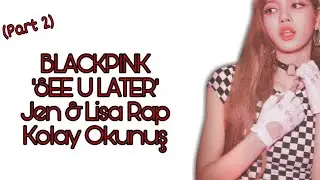 BLACKPINK 'SEE U LATER' Jen & Lisa Rap Kolay Okunuş (Part 2)