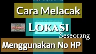Cara Melacak Lokasi Hp Android dengan No Hp