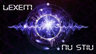 LEXEM - Nu Stiu
