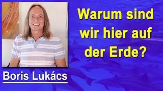 Warum sind wir hier auf der Erde? | Boris Lukács