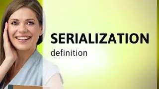 Serialization | what is SERIALIZATION meaning