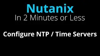 Configure NTP settings for a Nutanix Cluster - Nutanix in 2 Minutes or less