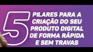 5 Pilares Para Você Criar seu Produto Digital de Forma Rápida e sem Travas