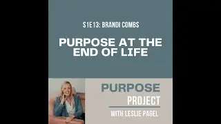 S1E13: Purpose At The End Of Life with Brandi Combs