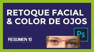 Resumen 10: Photoshop: Retoque facial y Color de Ojos: