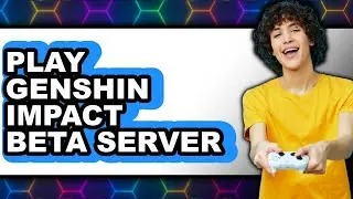 How to Play Genshin Impact Beta Server 2025 - Full Guide