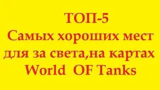 ТОП-5,Самых хороших мест для за света,на картах World OFTanks