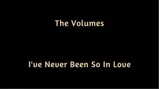 The Volumes   I've Never Been So In Love